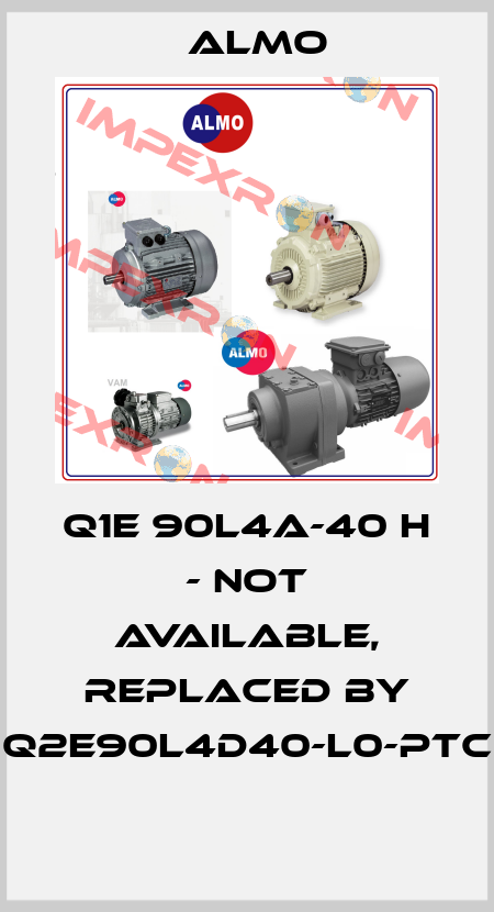 Q1E 90L4A-40 H - not available, replaced by Q2E90L4D40-L0-PTC  Almo