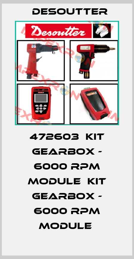 472603  KIT GEARBOX - 6000 RPM MODULE  KIT GEARBOX - 6000 RPM MODULE  Desoutter