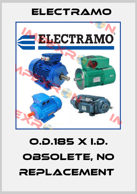 O.D.185 X I.D. obsolete, no replacement  Electramo