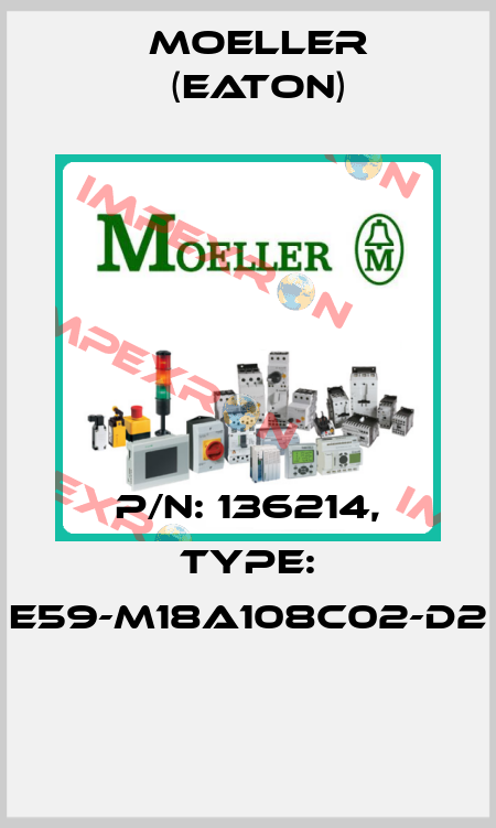 P/N: 136214, Type: E59-M18A108C02-D2  Moeller (Eaton)