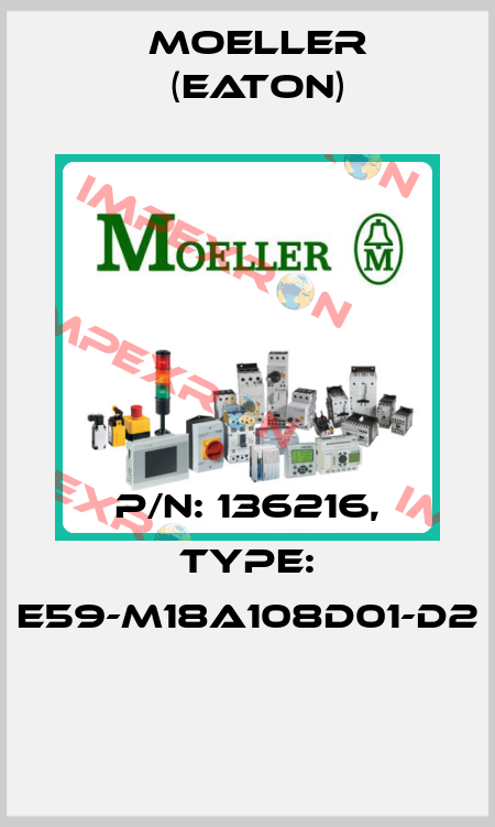 P/N: 136216, Type: E59-M18A108D01-D2  Moeller (Eaton)