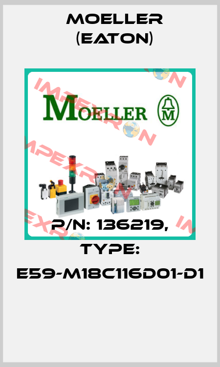 P/N: 136219, Type: E59-M18C116D01-D1  Moeller (Eaton)
