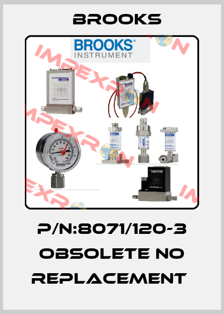 P/N:8071/120-3 obsolete no replacement  Brooks