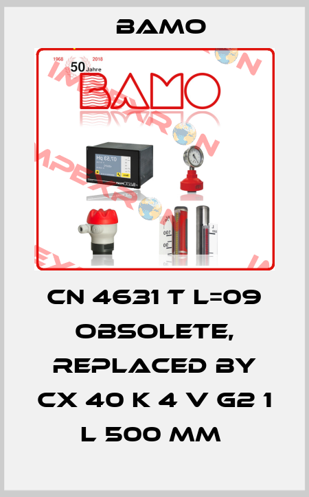 CN 4631 T L=09 Obsolete, replaced by CX 40 K 4 V G2 1 L 500 mm  Bamo