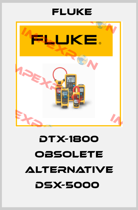 DTX-1800 obsolete alternative DSX-5000  Fluke