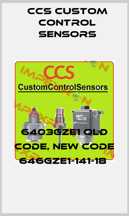 6403GZE1 old code, new code 646GZE1-141-18  CCS Custom Control Sensors