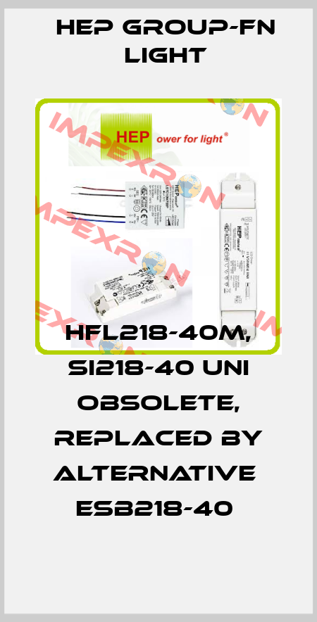 HFL218-40M, SI218-40 UNI obsolete, replaced by alternative  ESB218-40  Hep group-FN LIGHT