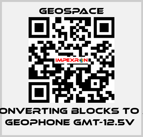 CONVERTING BLOCKS TO A GEOPHONE GMT-12.5V  GeoSpace