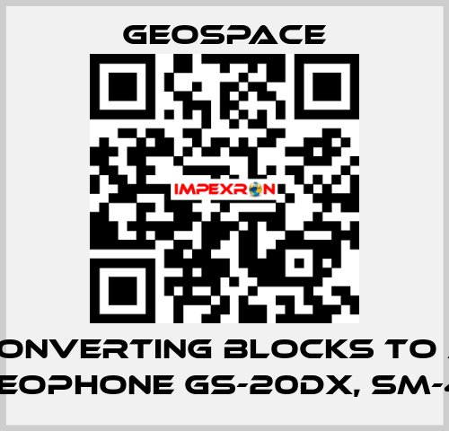 CONVERTING BLOCKS TO A GEOPHONE GS-20DX, SM-4  GeoSpace