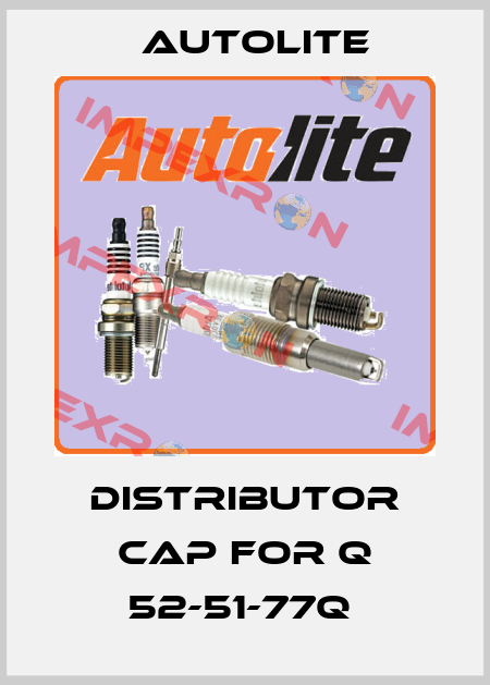 DISTRIBUTOR CAP FOR Q 52-51-77Q  Autolite