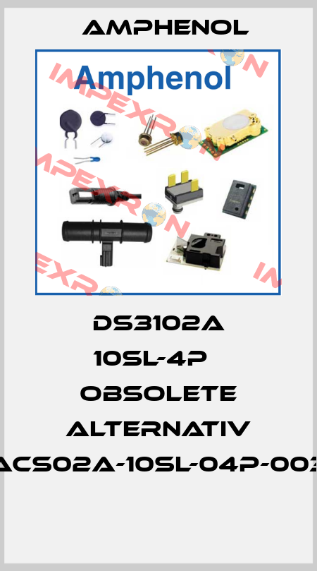 DS3102A 10SL-4P   OBSOLETE ALTERNATIV ACS02A-10SL-04P-003  Amphenol