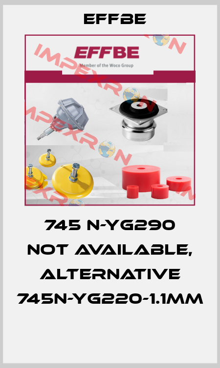 745 N-YG290 not available, alternative 745N-YG220-1.1mm  Effbe