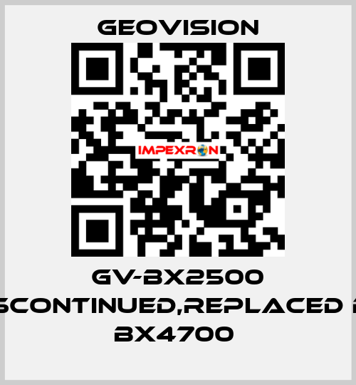 GV-BX2500 discontinued,replaced by BX4700  GeoVision