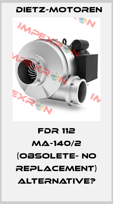 FDR 112 Ma-140/2 (OBSOLETE- NO REPLACEMENT) ALTERNATIVE? Dietz-Motoren