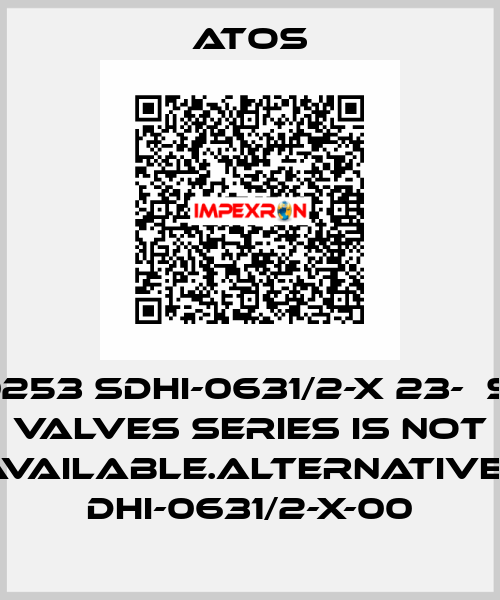 000253 SDHI-0631/2-X 23-  SDHI valves series is not available.Alternative : DHI-0631/2-X-00 Atos