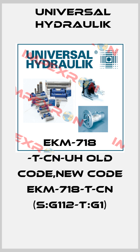 EKM-718 -T-CN-UH old code,new code EKM-718-T-CN (S:G112-T:G1) Universal Hydraulik