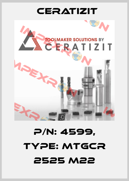 P/N: 4599, Type: MTGCR 2525 M22 Ceratizit
