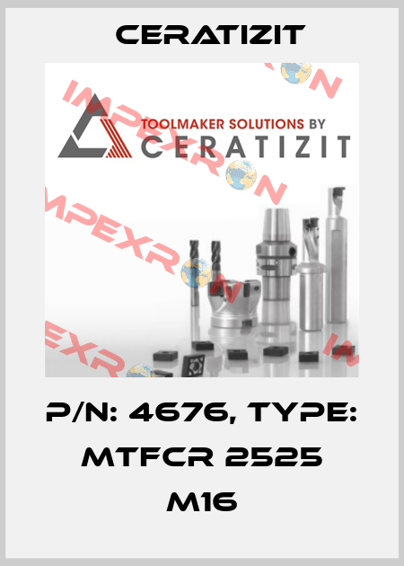 P/N: 4676, Type: MTFCR 2525 M16 Ceratizit