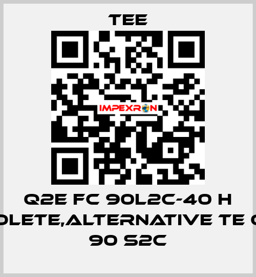 Q2E FC 90L2C-40 H obsolete,alternative TE Q3HS 90 S2C TEE