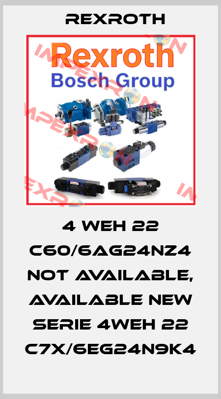 4 WEH 22 C60/6AG24NZ4 not available, available new serie 4WEH 22 C7X/6EG24N9K4 Rexroth