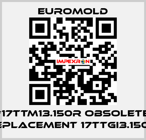 1*17TTM13.150R obsolete, replacement 17TTGI3.150w EUROMOLD