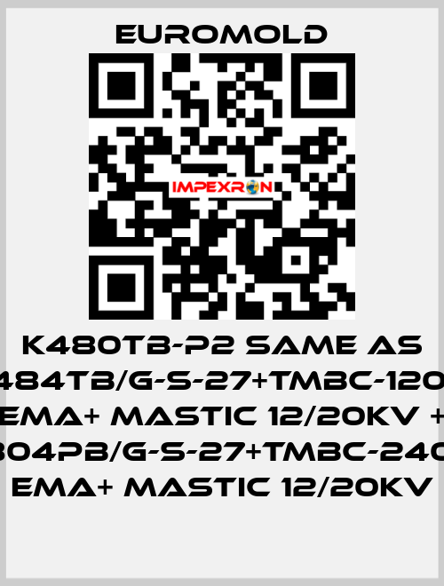 K480TB-P2 same as 3x(K484TB/G-S-27+TMBC-120.240) EMA+ MASTIC 12/20KV + 3x(K804PB/G-S-27+TMBC-240.400) EMA+ MASTIC 12/20KV EUROMOLD