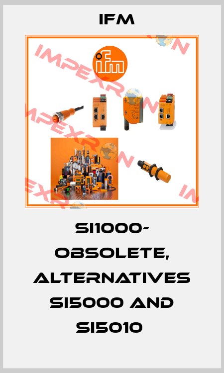 SI1000- OBSOLETE, ALTERNATIVES SI5000 AND SI5010  Ifm