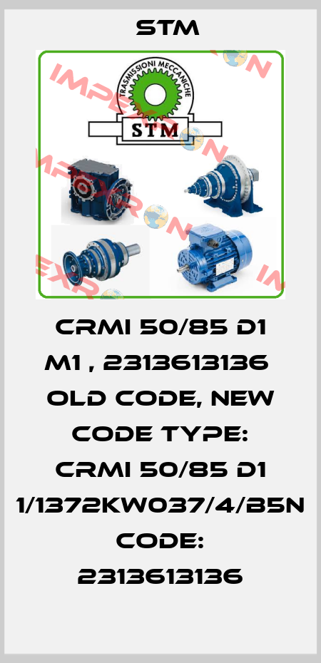 CRMI 50/85 D1 M1 , 2313613136  old code, new code TYPE: CRMI 50/85 D1 1/1372KW037/4/B5N  Code: 2313613136 Stm