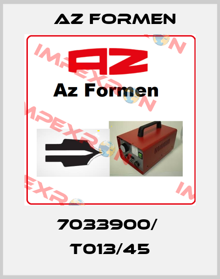 7033900/  T013/45 Az Formen