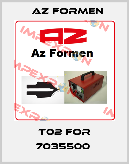 T02 for 7035500  Az Formen