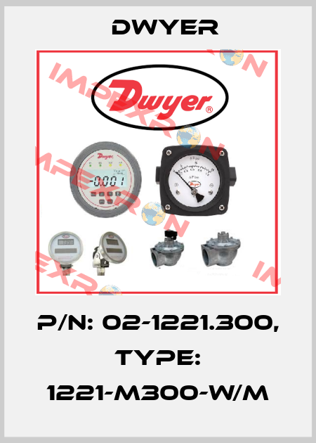 P/N: 02-1221.300, Type: 1221-M300-W/M Dwyer