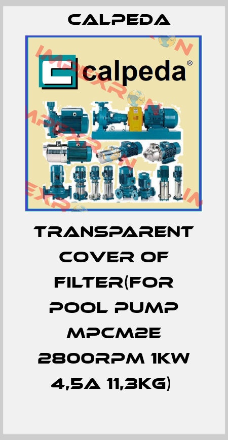 TRANSPARENT COVER OF FILTER(FOR POOL PUMP MPCM2E 2800RPM 1KW 4,5A 11,3KG)  Calpeda