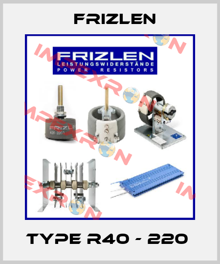 TYPE R40 - 220  Frizlen