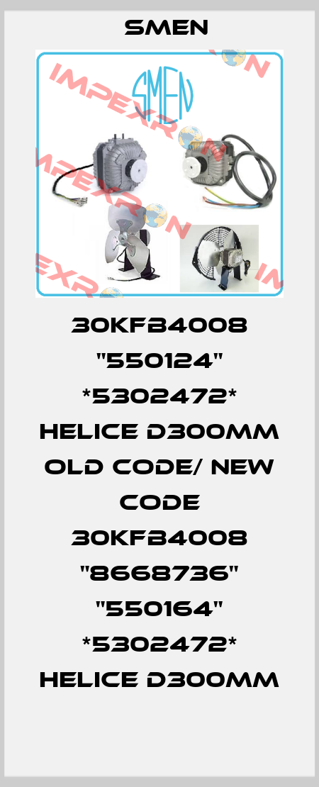 30KFB4008 "550124" *5302472* HELICE D300MM old code/ new code 30KFB4008 "8668736" "550164" *5302472* HELICE D300MM Smen
