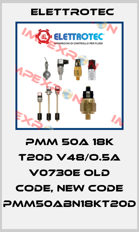 PMM 50A 18K T20D V48/O.5A V0730E old code, new code PMM50ABN18KT20D Elettrotec