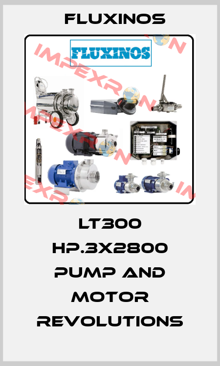 LT300 hp.3x2800 pump and motor revolutions fluxinos