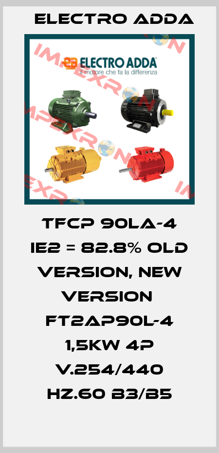 TFCP 90LA-4 IE2 = 82.8% old version, new version  FT2AP90L-4 1,5kW 4P V.254/440 Hz.60 B3/B5 Electro Adda