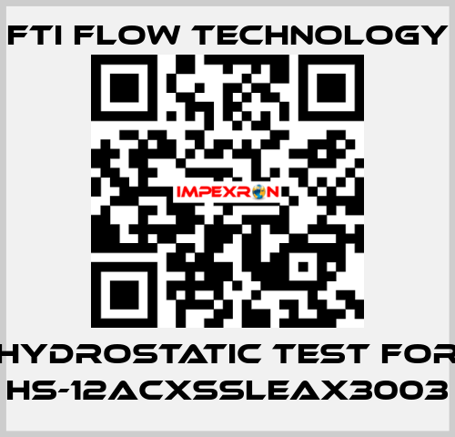 HYDROSTATIC TEST for HS-12ACXSSLEAX3003 Fti Flow Technology