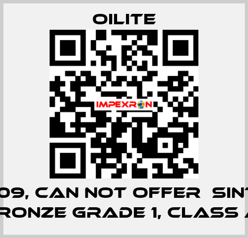 AA-1409, can not offer  Sintered Bronze Grade 1, class A  Oilite