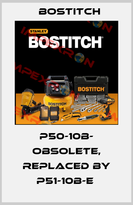 P50-10B- obsolete, replaced by P51-10B-E  Bostitch