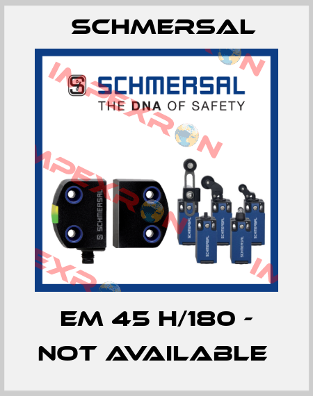 EM 45 H/180 - not available  Schmersal