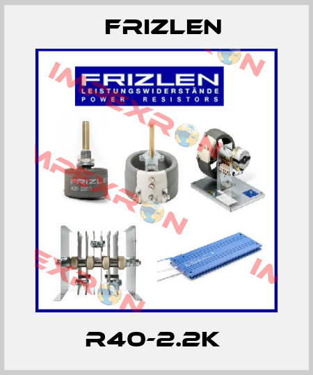 R40-2.2K  Frizlen