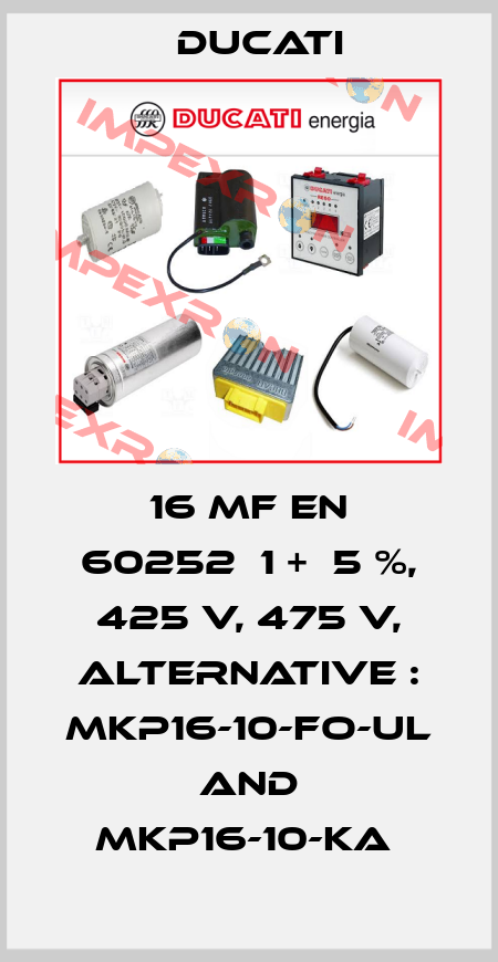 16 MF EN 60252‐1 +‐5 %, 425 V, 475 V, alternative : MKP16-10-FO-UL and MKP16-10-KA  Ducati