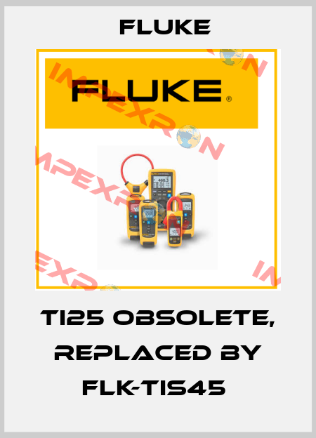 Ti25 obsolete, replaced by FLK-TIS45  Fluke