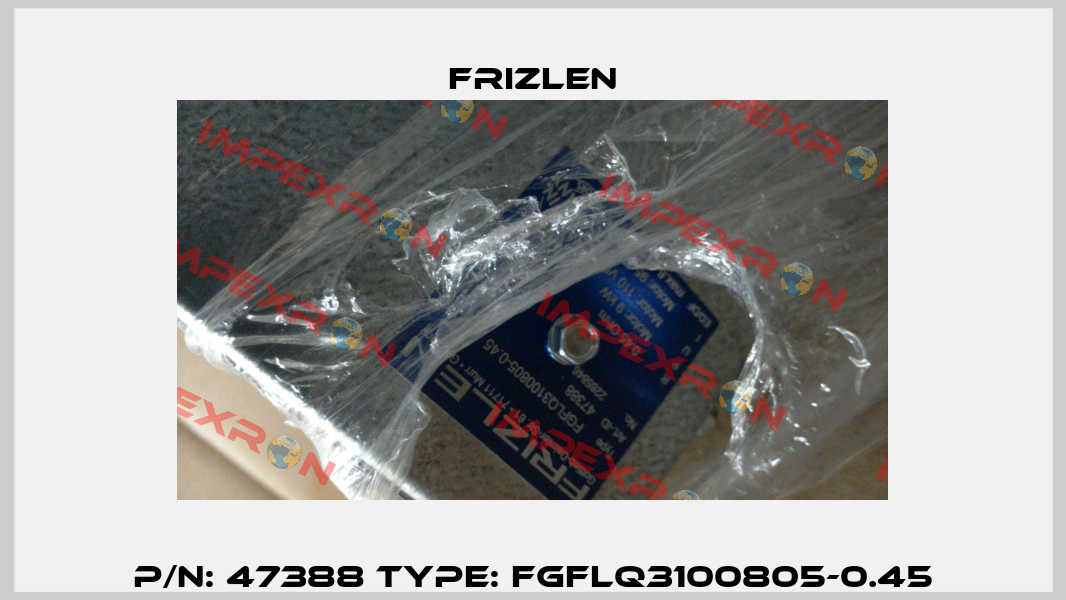 P/N: 47388 Type: FGFLQ3100805-0.45 Frizlen